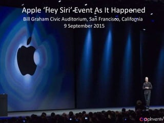 Apple ‘Hey Siri’ Event As It Happened
Bill Graham Civic Auditorium, San Francisco, California
9 September 2015
 