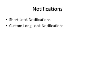 Notifications
• Short Look Notifications
• Custom Long Look Notifications
 