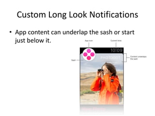 Custom Long Look Notifications
• App content can underlap the sash or start
just below it.
 