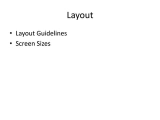 Layout
• Layout Guidelines
• Screen Sizes
 
