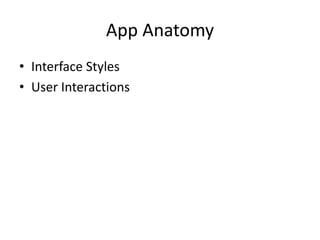 App Anatomy
• Interface Styles
• User Interactions
 