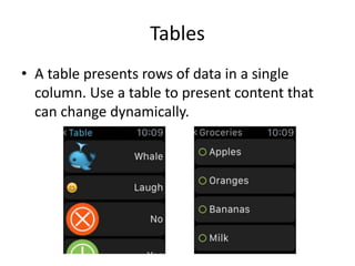 Tables
• A table presents rows of data in a single
column. Use a table to present content that
can change dynamically.
 