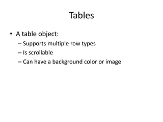 Tables
• A table object:
– Supports multiple row types
– Is scrollable
– Can have a background color or image
 