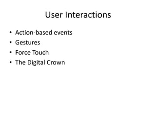 User Interactions
• Action-based events
• Gestures
• Force Touch
• The Digital Crown
 
