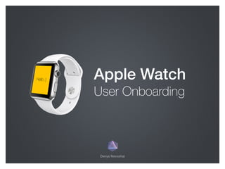 Denys Nevozhai
Apple Watch
User Onboarding
 
