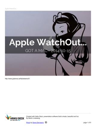 Apple WatchOut...
http://www.gotamac.se/Nyhetsbrev51
Created with Haiku Deck, presentation software that's simple, beautiful and fun.
By Martin Lindeskog
Photo by Denis Dervisevic page 1 of 9
 
