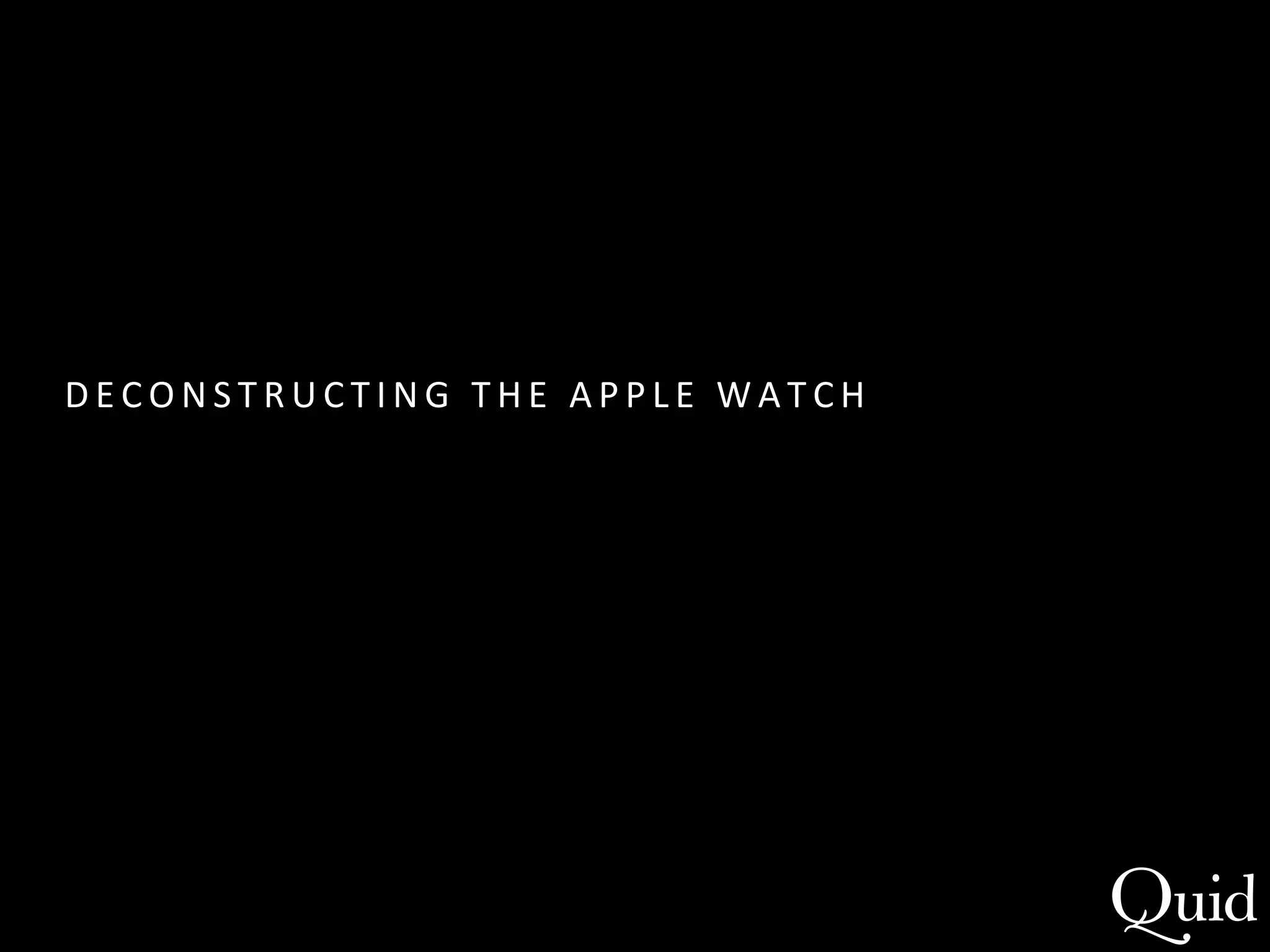 DECONSTRUC T I NG 
T H E 
APPLE 
WAT C H 
 