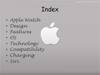 Index 
• Apple Watch 
• Design 
• Features 
• OS 
• Technology 
• Compatibility 
• Charging 
• Siri 
 