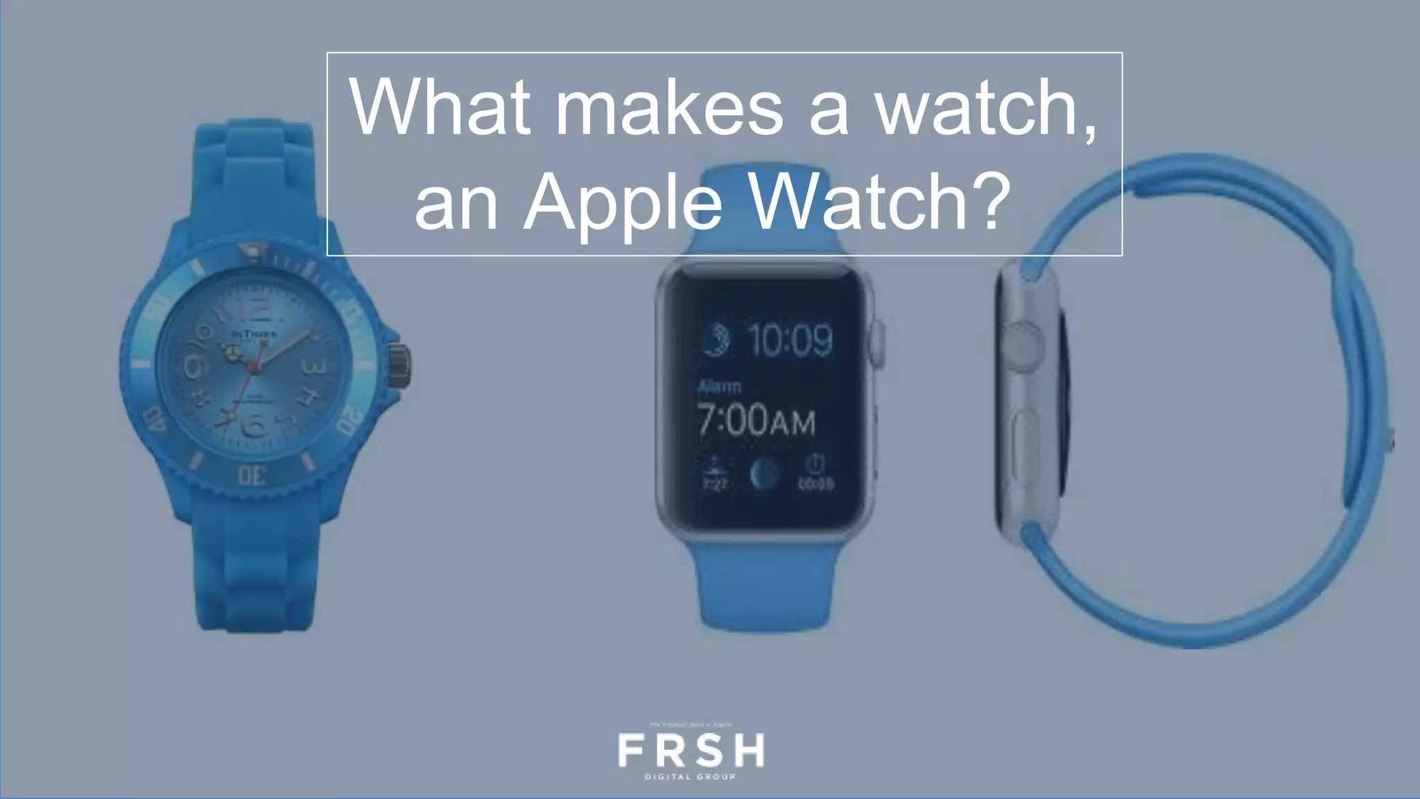 What makes a watch,
an Apple Watch?
 