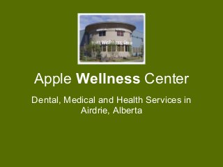 Apple Wellness Center
Dental, Medical and Health Services in
Airdrie, Alberta
 