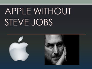 APPLE WITHOUT
STEVE JOBS
 