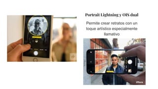 Portrait Lightning y OIS dual
Permite crear retratos con un
toque artístico especialmente
llamativo
 