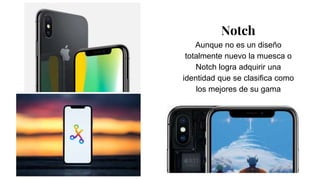 Notch
Aunque no es un diseño
totalmente nuevo la muesca o
Notch logra adquirir una
identidad que se clasifica como
los mejores de su gama
 