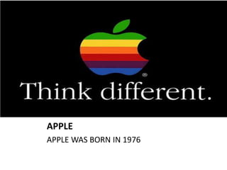 APPLE
APPLE WAS BORN IN 1976
 