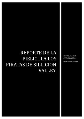 REPORTE DE LA
PIELICULA LOS
PIRATAS DE SILLICION
VALLEY.
RAMOS JUAREZ
PERLA ELISA 201
PROFE: HUGO ACOSTA
 