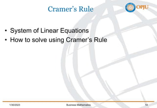 Cramer’s Rule
• System of Linear Equations
• How to solve using Cramer’s Rule
1/30/2023 Business Mathematics 14
 