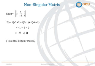 Non-Singular Matrix
Let B=
1 1 1
2 1 1
1 2 3
 

 
 

 
B is a non-singular matrix.
B= 1(-3+2)-1(6-1)+1(-4+1)
=...