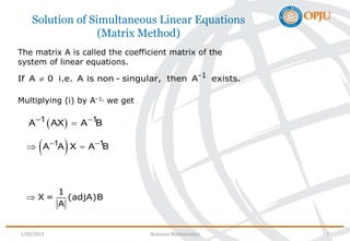 Solution of Simultaneous Linear Equations
(Matrix Method)
1
X = (adjA)B
A

The matrix A is called the coefficient matrix ...