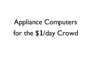 Appliance Computers for the $ 1 /day Crowd 