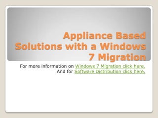 Appliance Based
Solutions with a Windows
              7 Migration
For more information on Windows 7 Migration click here.
               And for Software Distribution click here.
 