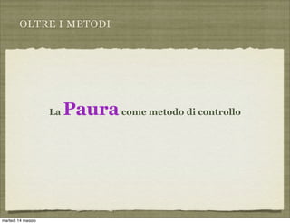 OLTRE I METODI
La Pauracome metodo di controllo
martedì 14 maggio
 