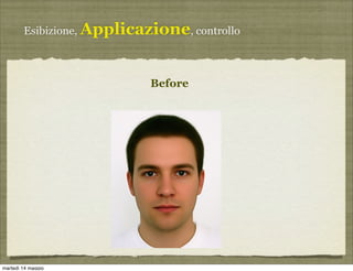Esibizione, Applicazione, controllo
Before
martedì 14 maggio
 