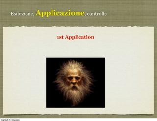Esibizione, Applicazione, controllo
1st Application
martedì 14 maggio
 