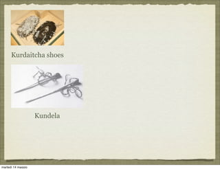 Kurdaitcha shoes
Kundela
martedì 14 maggio
 