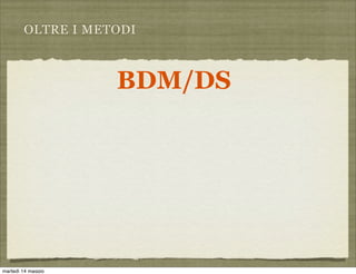 OLTRE I METODI
BDM/DS
martedì 14 maggio
 