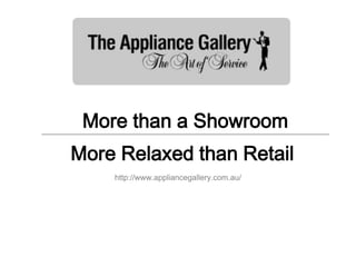 More than a Showroom
More Relaxed than Retail
http://www.appliancegallery.com.au/
 