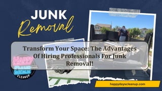 Transform Your Space: The Advantages
Of Hiring Professionals For Junk
Removal!
happydayscleanup.com
 
