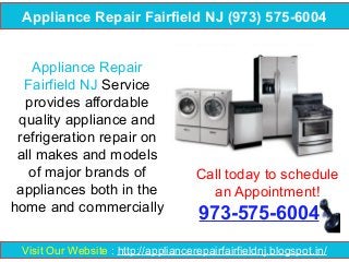 Appliance Repair Fairfield NJ (973) 575-6004
Appliance Repair
Fairfield NJ Service
provides affordable
quality appliance and
refrigeration repair on
all makes and models
of major brands of
appliances both in the
home and commercially

Call today to schedule
an Appointment!

973-575-6004

Visit Our Website : http://appliancerepairfairfieldnj.blogspot.in/

 