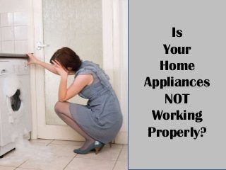 Is
Your
Home
Appliances
NOT
Working
Properly?
 