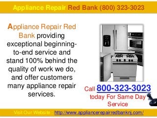 Appliance Repair Red Bank (800) 323-3023
Visit Our Website : http://www.appliancerepairredbanknj.com/
Appliance Repair Red
Bank providing
exceptional beginning-
to-end service and
stand 100% behind the
quality of work we do,
and offer customers
many appliance repair
services.
Call 800-323-3023
today For Same Day
Service
 