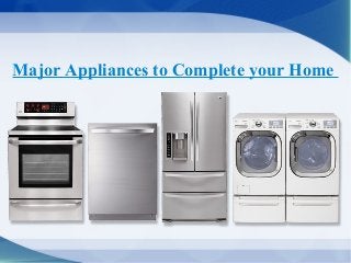 Major Appliances to Complete your Home 
 
