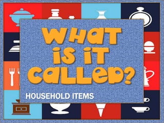 HOUSEHOLD ITEMS
 