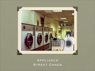 Appliance
Street Gangs
 