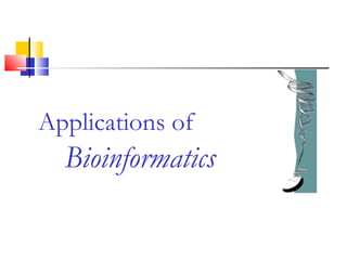 Applications of
Bioinformatics
 