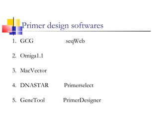Primer design softwares
1. GCG seqWeb
2. Omiga1.1
3. MacVector
4. DNASTAR Primerselect
5. GeneTool PrimerDesigner