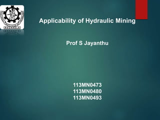 Applicability of Hydraulic Mining
Prof S Jayanthu
113MN0473
113MN0480
113MN0493
 