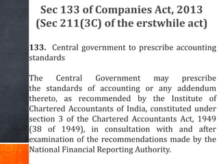 Sec 133 of Companies Act, 2013
(Sec 211(3C) of the erstwhile act)
133. Central government to prescribe accounting
standard...