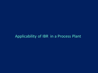 Applicability of IBR in a Process Plant
 
