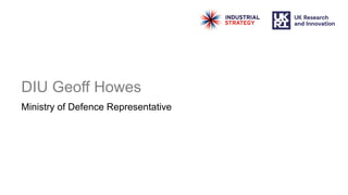DIU Geoff Howes
Ministry of Defence Representative
 