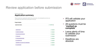 Review application before submission
• IFS will validate your
application
• All questions must be
“marked as
complete”
• Leave plenty of time
to validate your
submission
• Deadlines are
absolute
 