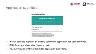 Application submitted
• IFS will send the applicant an email to confirm the application has been submitted.
• IFS informs you about what happens next
• You may view or print your submitted application at any time.
 