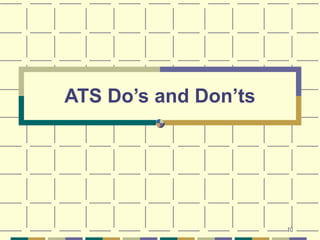 10
ATS Do’s and Don’ts
 