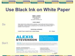 23
Use Black Ink on White Paper
Don’t
Do
Source:
www.resumeshoppe.com
 