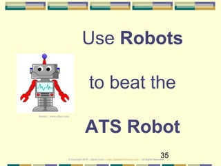 35
Use Robots
to beat the
ATS Robot
© Copyright 2019 – Denis Curtin – www.JobSearchChicago.com – All Rights Reserved
Source: www.clker.com
 