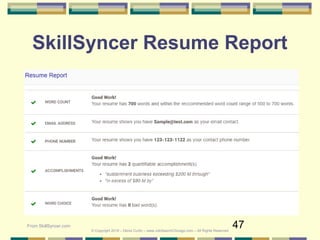 47
SkillSyncer Resume Report
From SkillSyncer.com
© Copyright 2019 – Denis Curtin – www.JobSearchChicago.com – All Rights Reserved
 