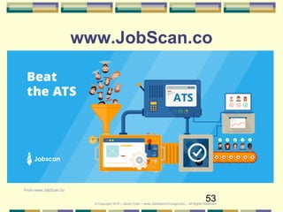53
www.JobScan.co
From www.JobScan.co
© Copyright 2019 – Denis Curtin – www.JobSearchChicago.com – All Rights Reserved
 